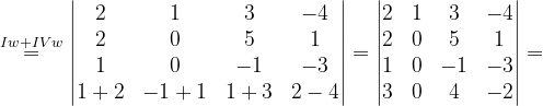 \dpi{120} \overset{Iw+IVw}{=}\begin{vmatrix} 2 & 1 & 3 & -4\\ 2& 0& 5 & 1\\ 1& 0 & -1 & -3\\ 1+2 & -1+1 &1+3 & 2-4 \end{vmatrix}=\begin{vmatrix} 2 &1 & 3 & -4\\ 2& 0 & 5 & 1\\ 1& 0 & -1 &-3 \\ 3& 0 & 4 & -2 \end{vmatrix}=